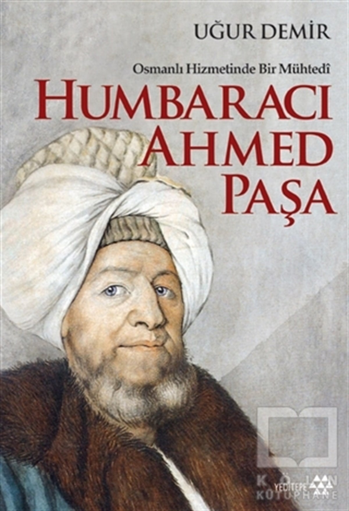 Uğur DemirÖnemli Olaylar ve Biyografi - OtobiyografiOsmanlı Hizmetinde Bir Mühtedi - Humbaracı Ahmed Paşa