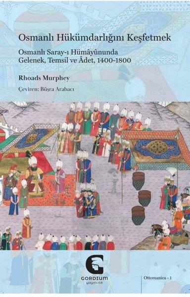 Rhoads MurpheyOsmanli TarihiOsmanlı Hükümdarlığını Keşfetmek: Osmanlı Saray-ı Hümayununda Gelenek Temsil ve Adet 1400 - 1800