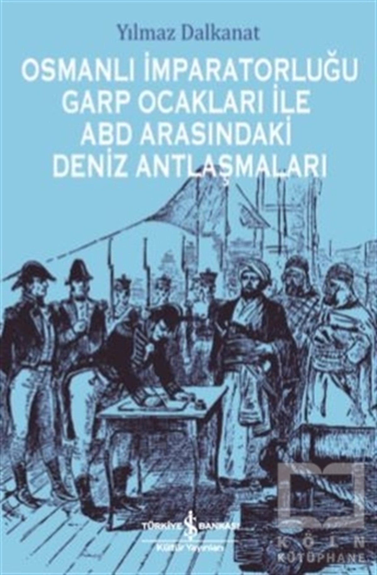 Yılmaz DalkanatAraştırma - İncelemeOsmanlı İmparatorluğu Garp Ocakları İle ABD Arasındaki Deniz Antlaşmaları
