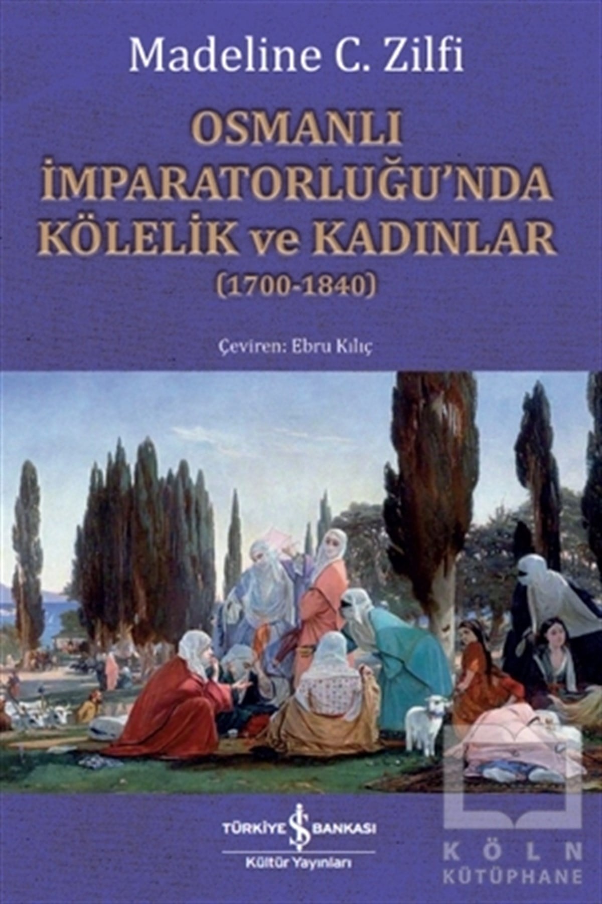 Madeline C. ZilfiOsmanlı TarihiOsmanlı İmparatorluğu’nda Kölelik ve Kadınlar (1700-1840)