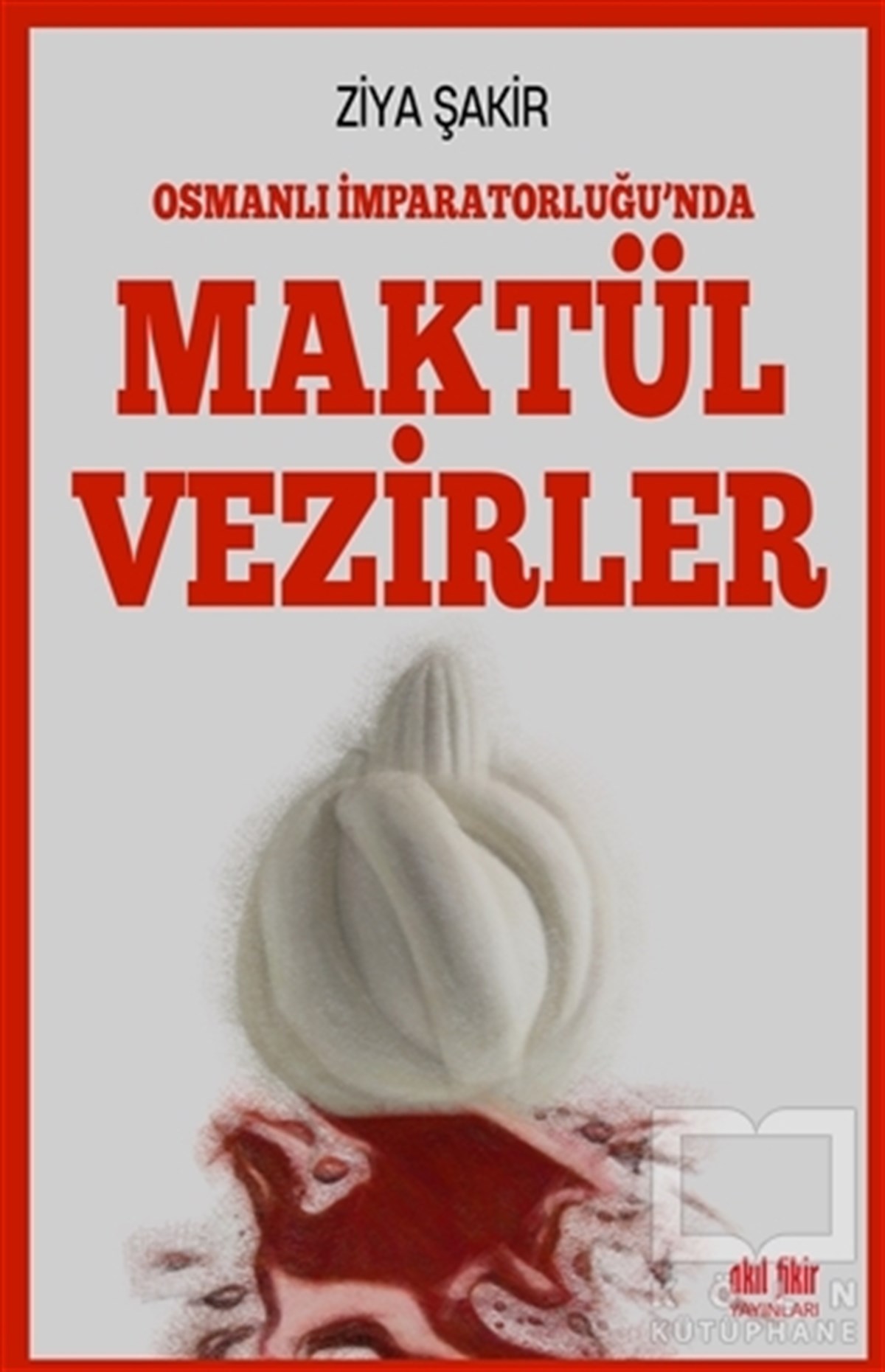 Ziya ŞakirOsmanlı Tarihi KitaplarıOsmanlı İmparatorluğu'nda Maktül Vezirler