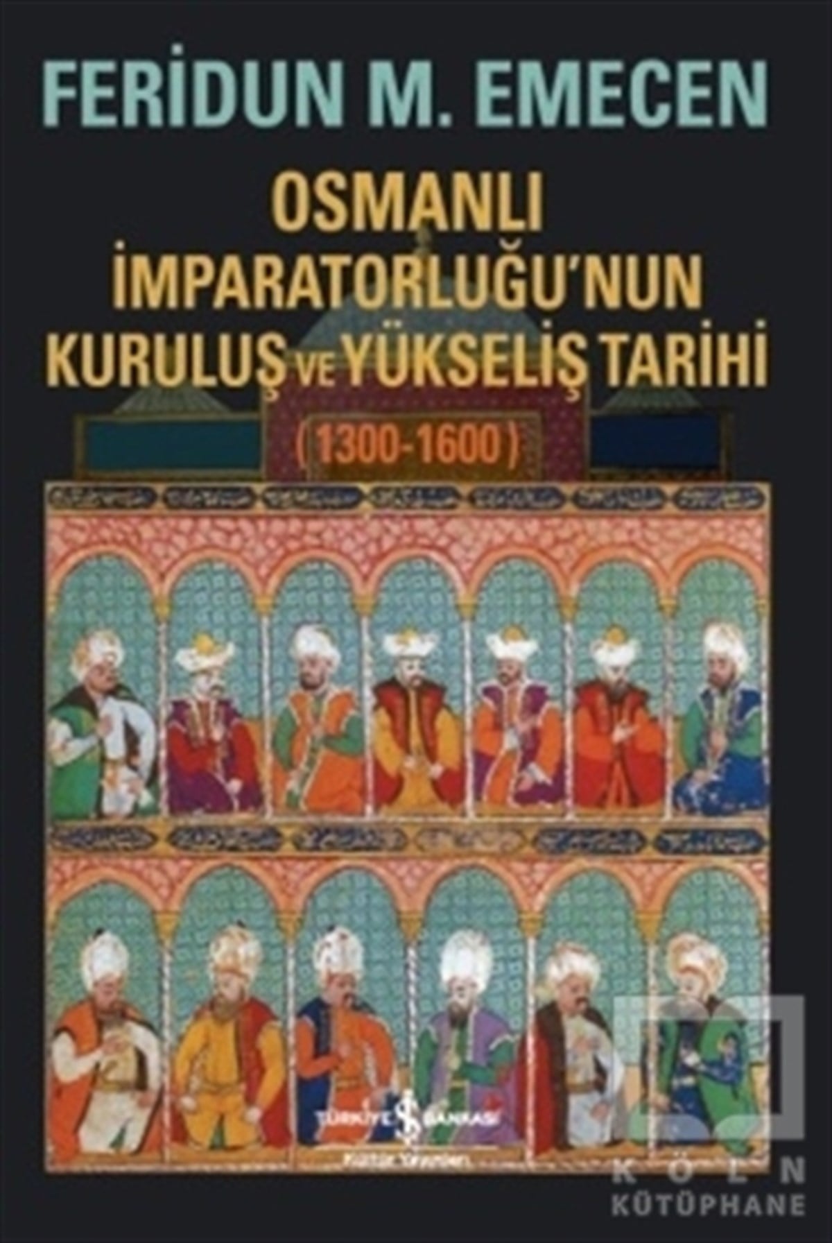 Feridun M. EmecenOsmanlı TarihiOsmanlı İmparatorluğu’nun Kuruluş ve Yükseliş Tarihi 1300-1600