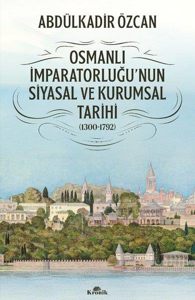Abdülkadir ÖzcanOsmanli TarihiOsmanlı İmparatorluğu'nun Siyasal ve Kurumsal Tarihi 1300 - 1792