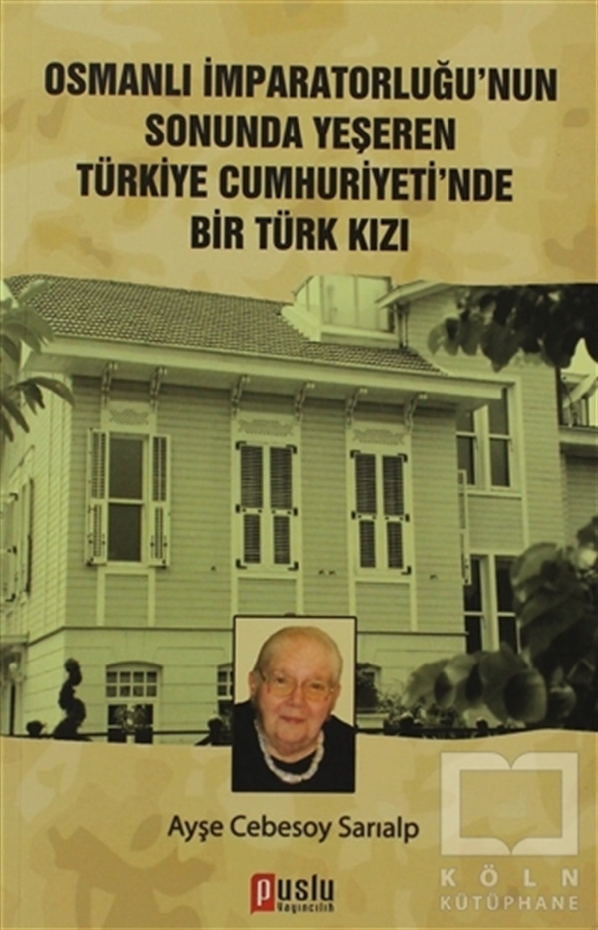 Ayşe Cebesoy SarıalpDiğerOsmanlı İmparatorluğu’nun Sonunda Yeşeren Türkiye Cumhuriyeti’nde Bir Türk Kızı