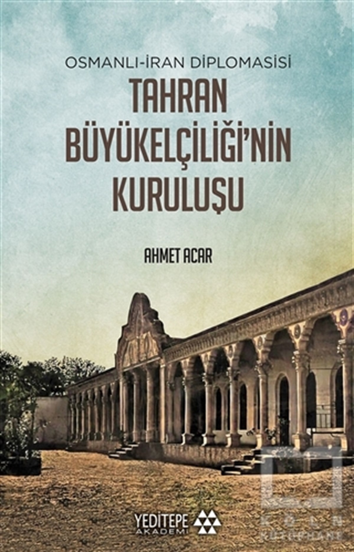 Ahmet AcarAraştırma - İncelemeOsmanlı-İran Diplomasisi Tahran Büyükelçiliği'nin Kuruluşu