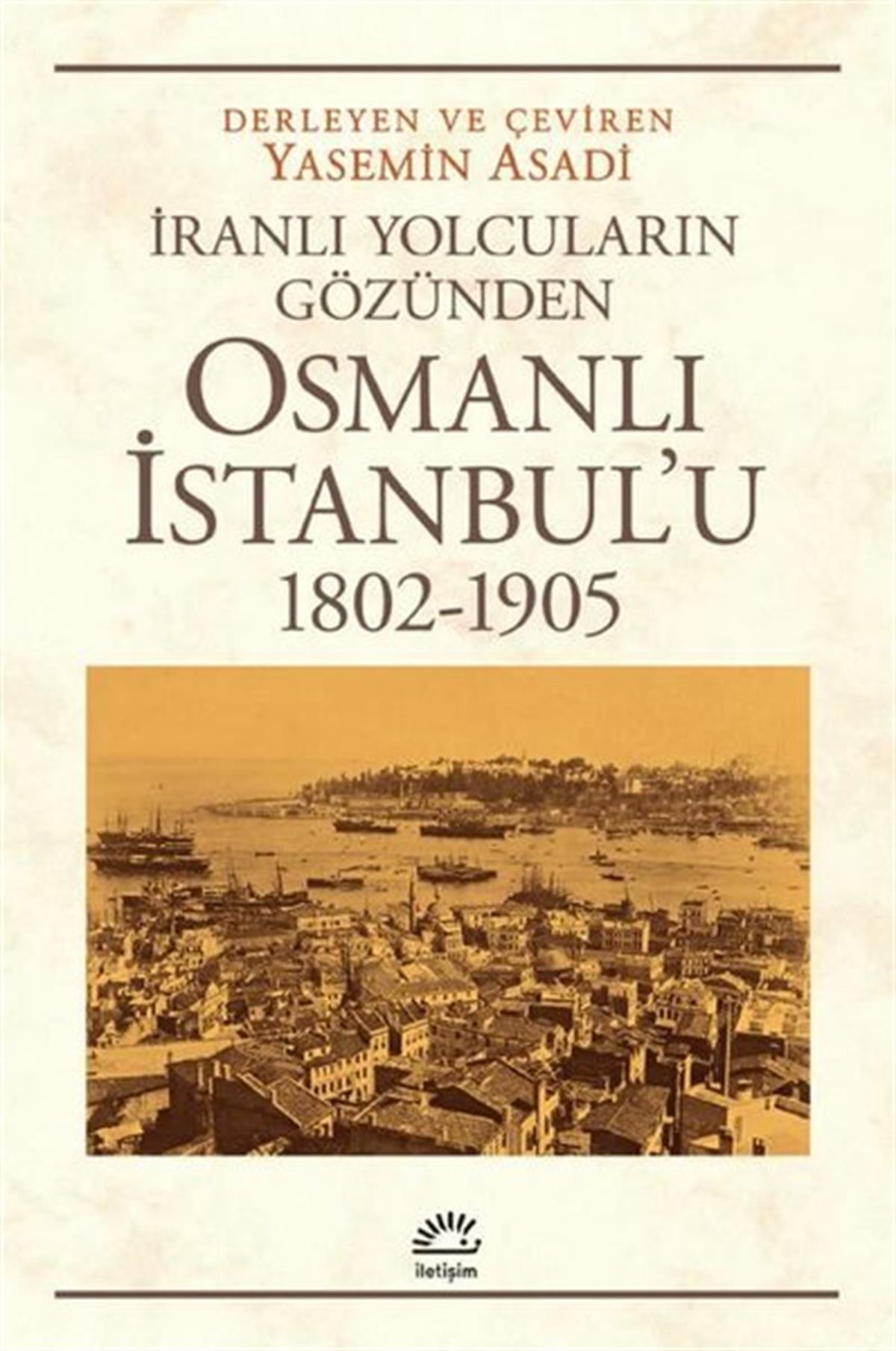 KolektifOsmanli TarihiOsmanlı İstanbul'u 1802-1905 - İranlı Yolcuların Gözünden