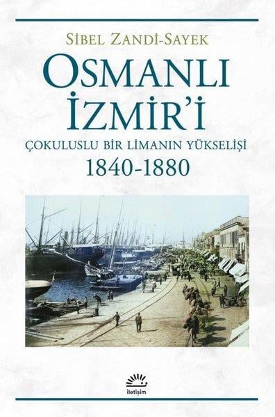 Sibel Zandi - SayekOsmanli TarihiOsmanlı İzmir'i - Çokuluslu Bir Limanın Yükselişi 1840 - 1880