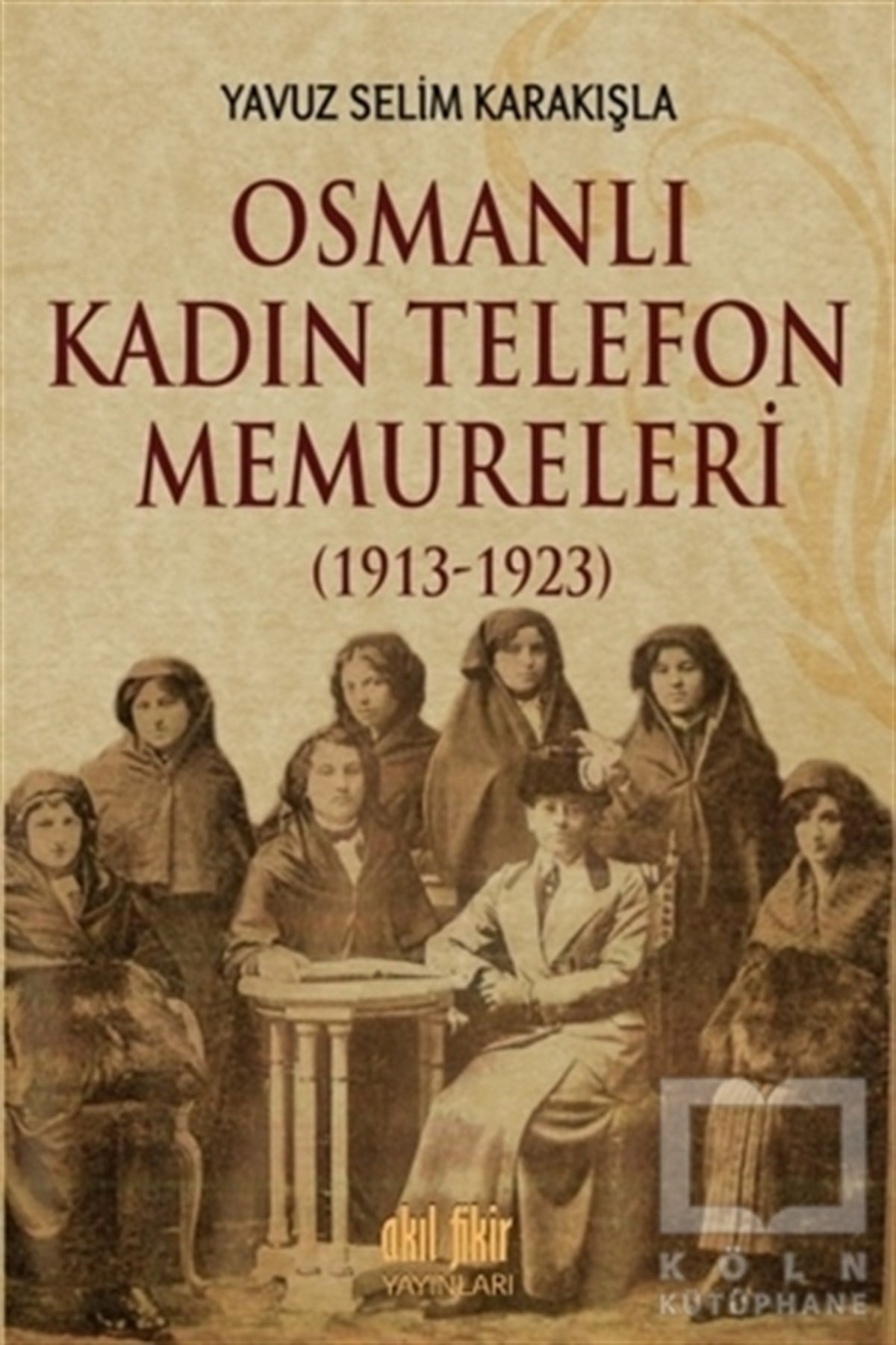 Yavuz Selim KarakışlaYakın TarihOsmanlı Kadın Telefon Memureleri (1913-1923)