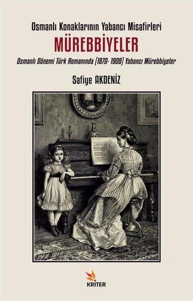 Safiye AkdenizOsmanli TarihiOsmanlı Konaklarının Yabancı Misafirleri: Mürebbiyeler - Osmanlı Dönemi Türk Romanında (1870 - 1908)