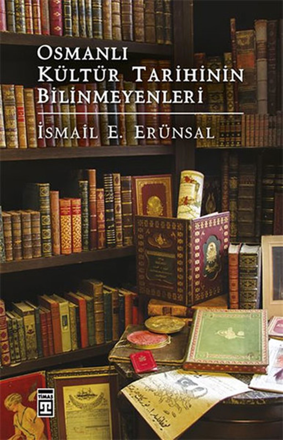 İsmail E. ErünsalOsmanli TarihiOsmanlı Kültür Tarihinin Bilinmeyenleri