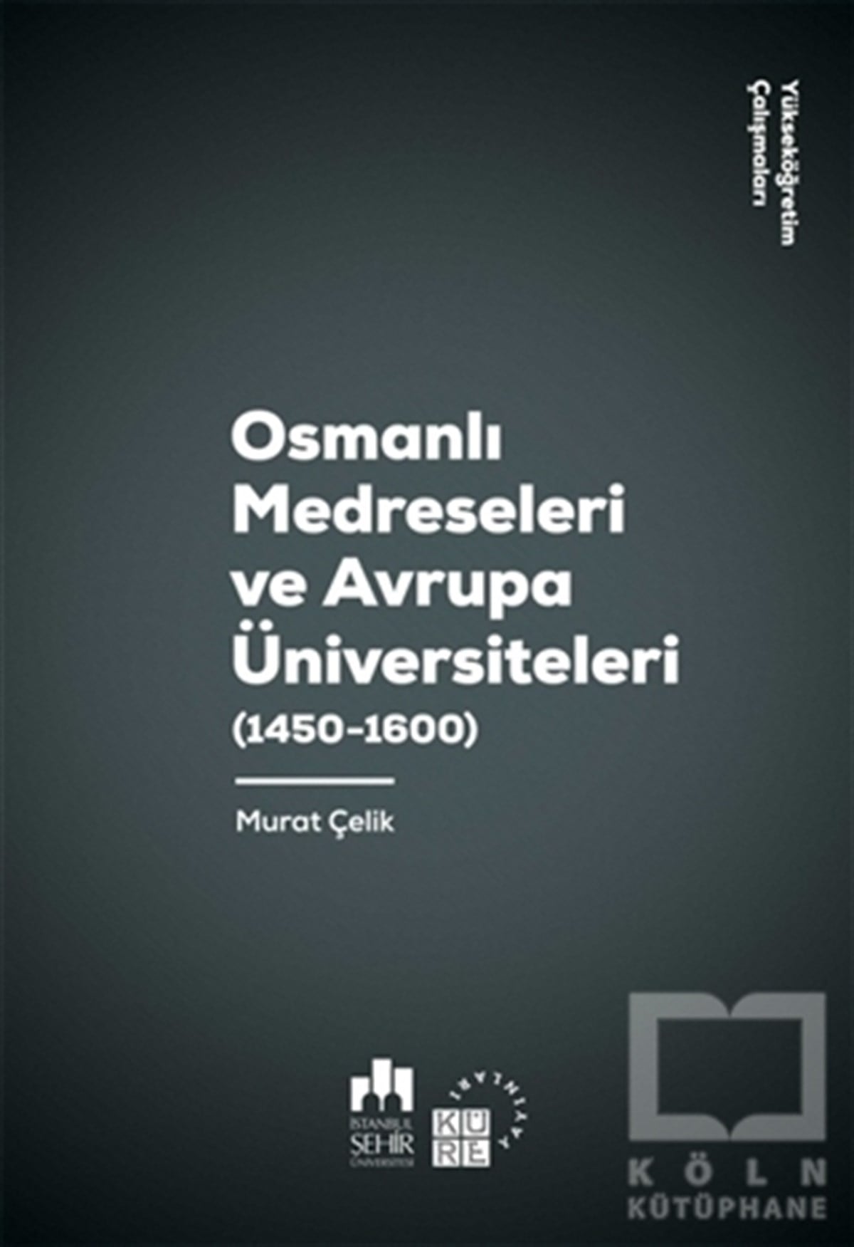 Murat ÇelikAkademikOsmanlı Medreseleri ve Avrupa Üniversiteleri (1450 - 1600)