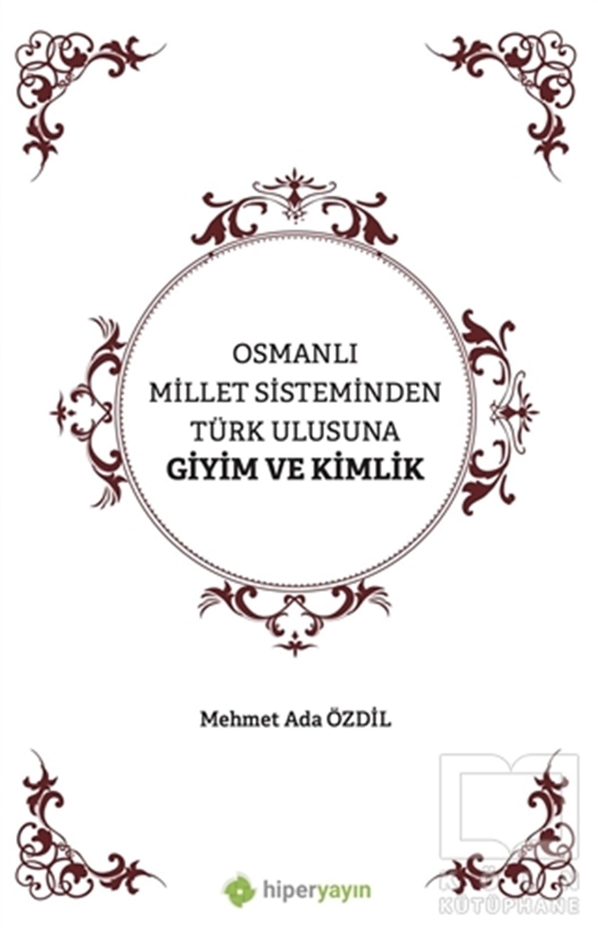 Mehmet Ada ÖzdilOsmanlı Tarihi KitaplarıOsmanlı Millet Sisteminden Türk Ulusuna Giyim ve Kimlik