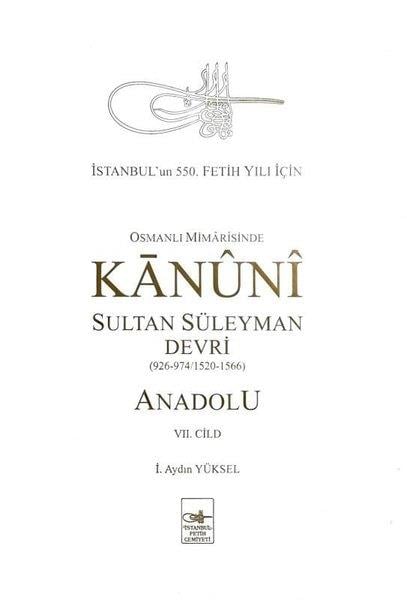 İbrahim Aydın YükselMimarlık KitaplarıOsmanlı Mimarisinde Kanuni Sultan Süleyman Devri - Anadolu 7.Cild