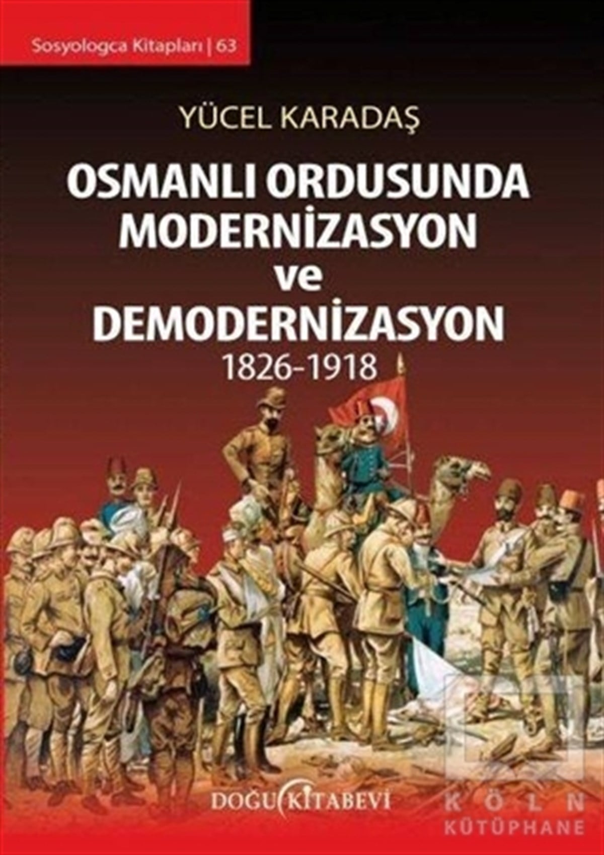Yücel KaradaşOsmanlı TarihiOsmanlı Ordusunda Modernizasyon ve Demodernizasyon 1826-1918