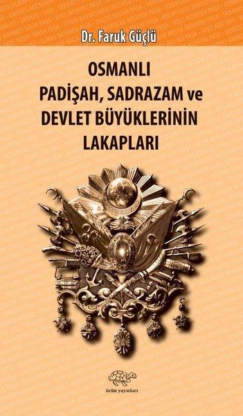 Faruk GüçlüOsmanli TarihiOsmanlı Padişah Sadrazam ve Devlet Büyüklerinin Lakapları