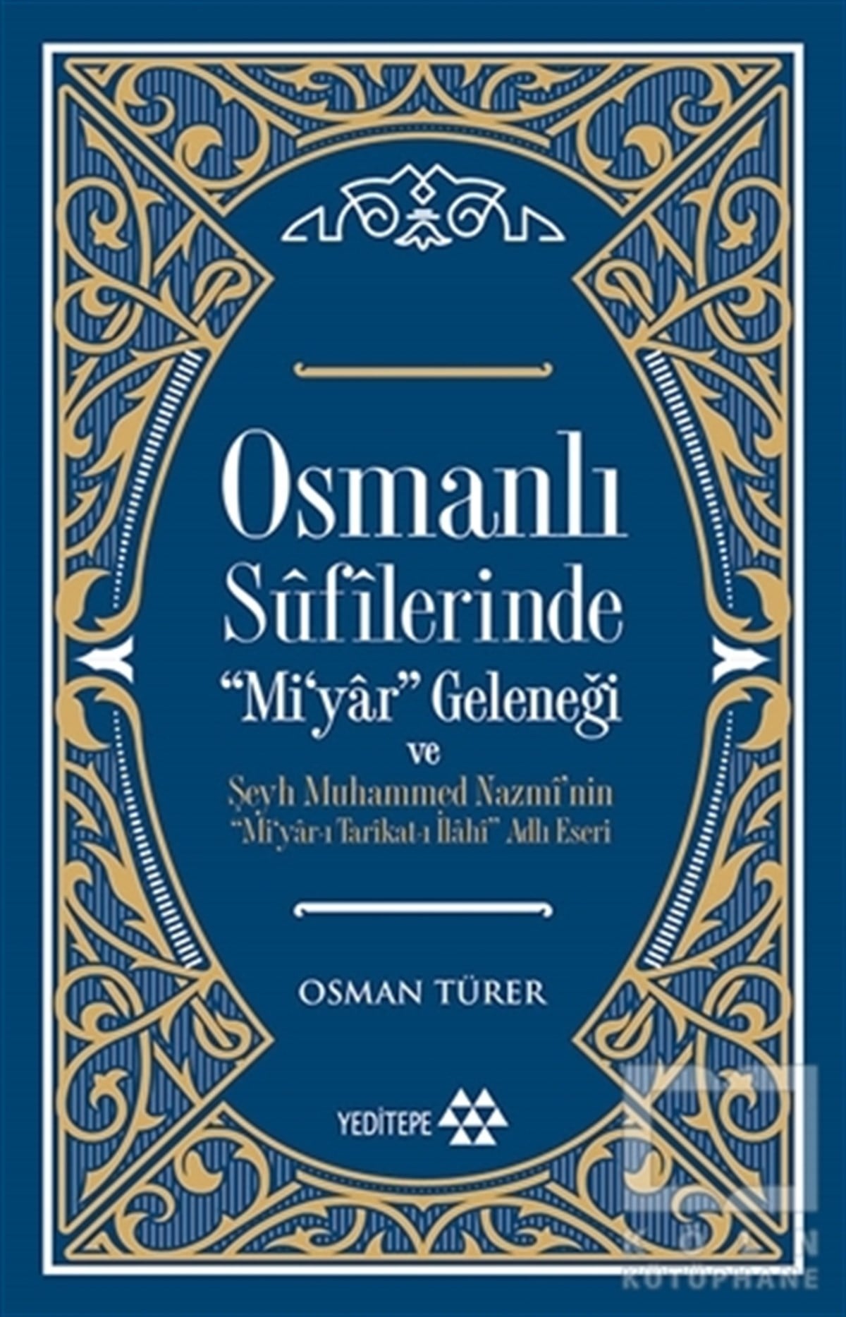 Osman TürerAraştırma - İncelemeOsmanlı Sufilerinde Mi’yar Geleneği ve Şeyh Muhammed Nazmi’nin Mi’yar-ı Tarikat-ı İlahi Adlı Eseri