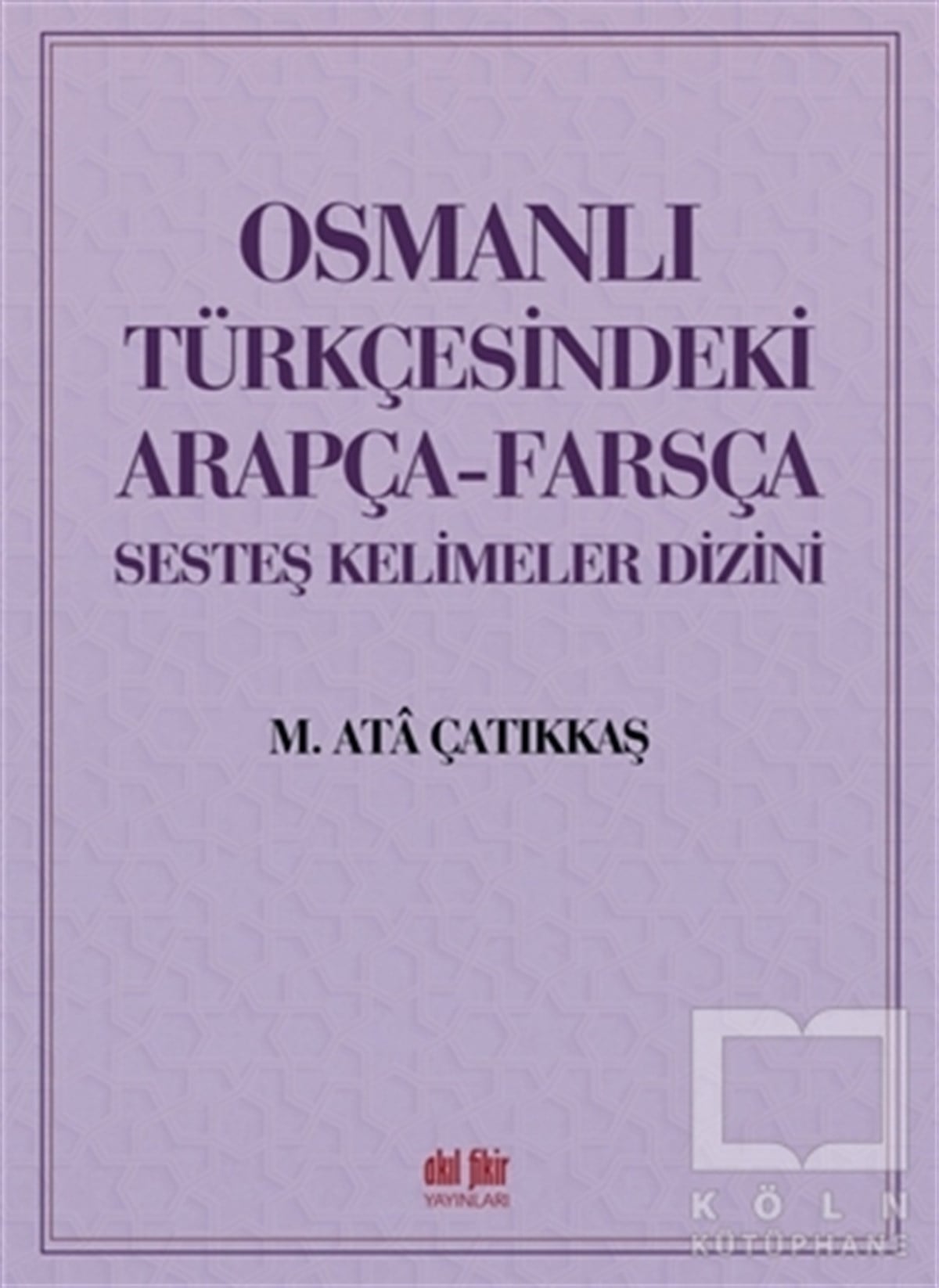M. Ata ÇatıkkaşSözlükler ve Konuşma KılavuzlarıOsmanlı Türkçesindeki Arapça-Farsça Sesteş Kelimeler Dizini