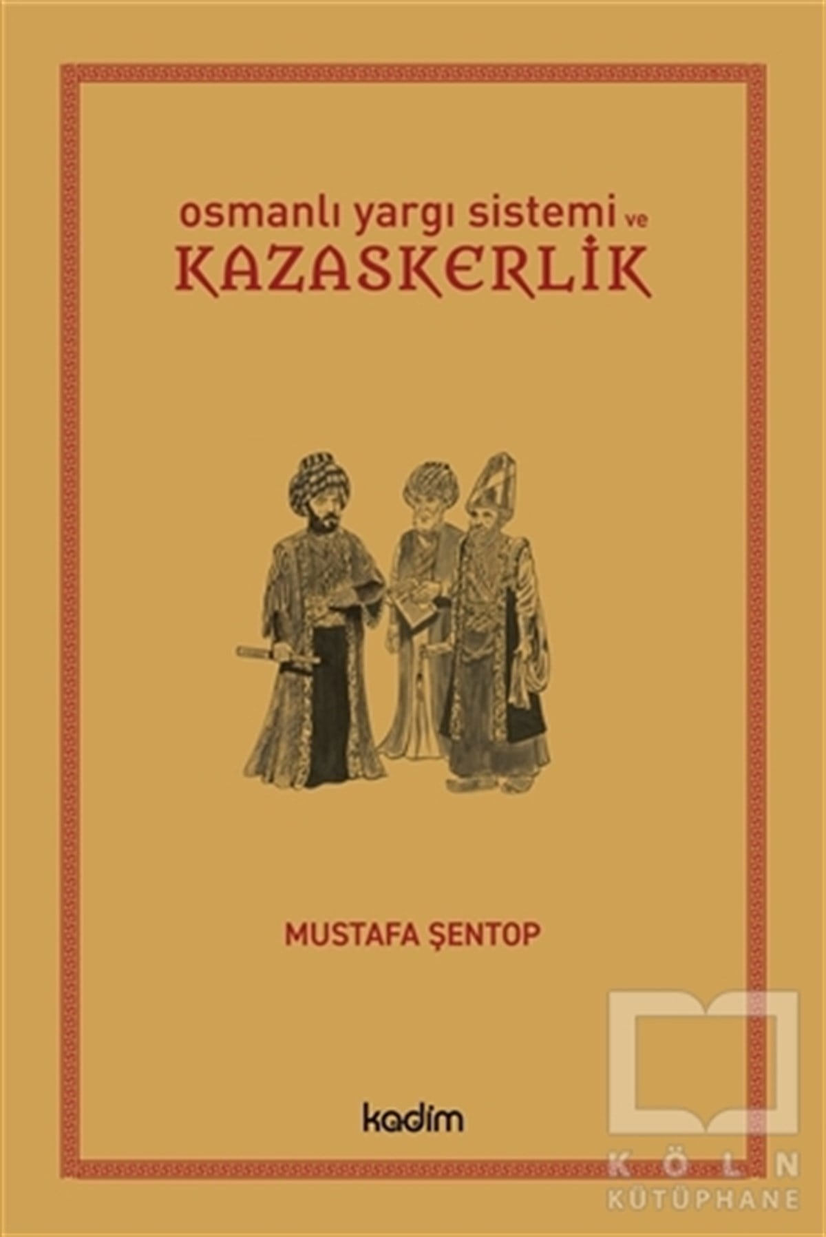 Mustafa ŞentopOsmanlı Tarihi KitaplarıOsmanlı Yargı Sistemi ve Kazaskerlik