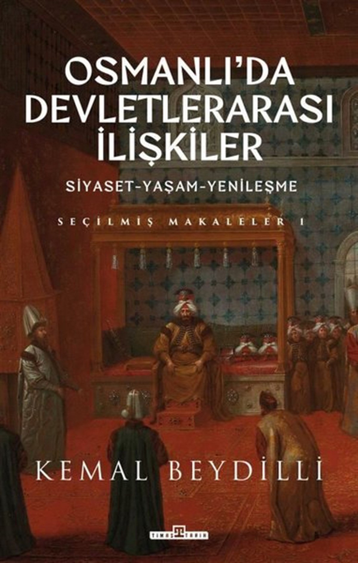 Kemal BeydilliOsmanli TarihiOsmanlı'da Devletlerarası İlişkiler: Siyaset - Yaşam - Yenileşme - Seçilmiş Makaleler 1