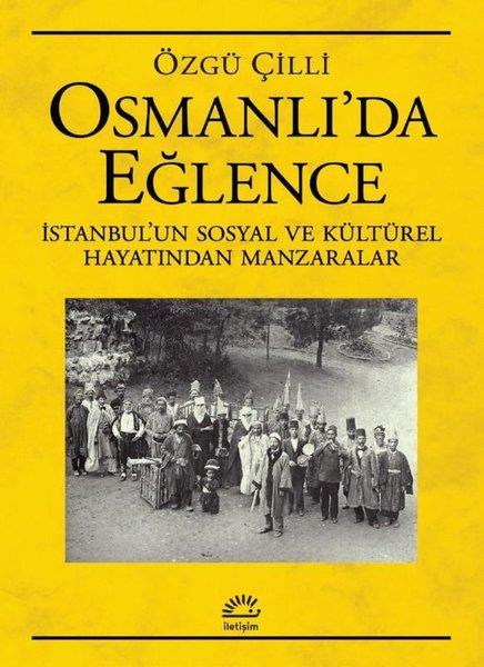 Özgü ÇilliOsmanli TarihiOsmanlı'da Eğlence: İstanbul'un Sosyal ve Kültürel Hayatından Manzaralar