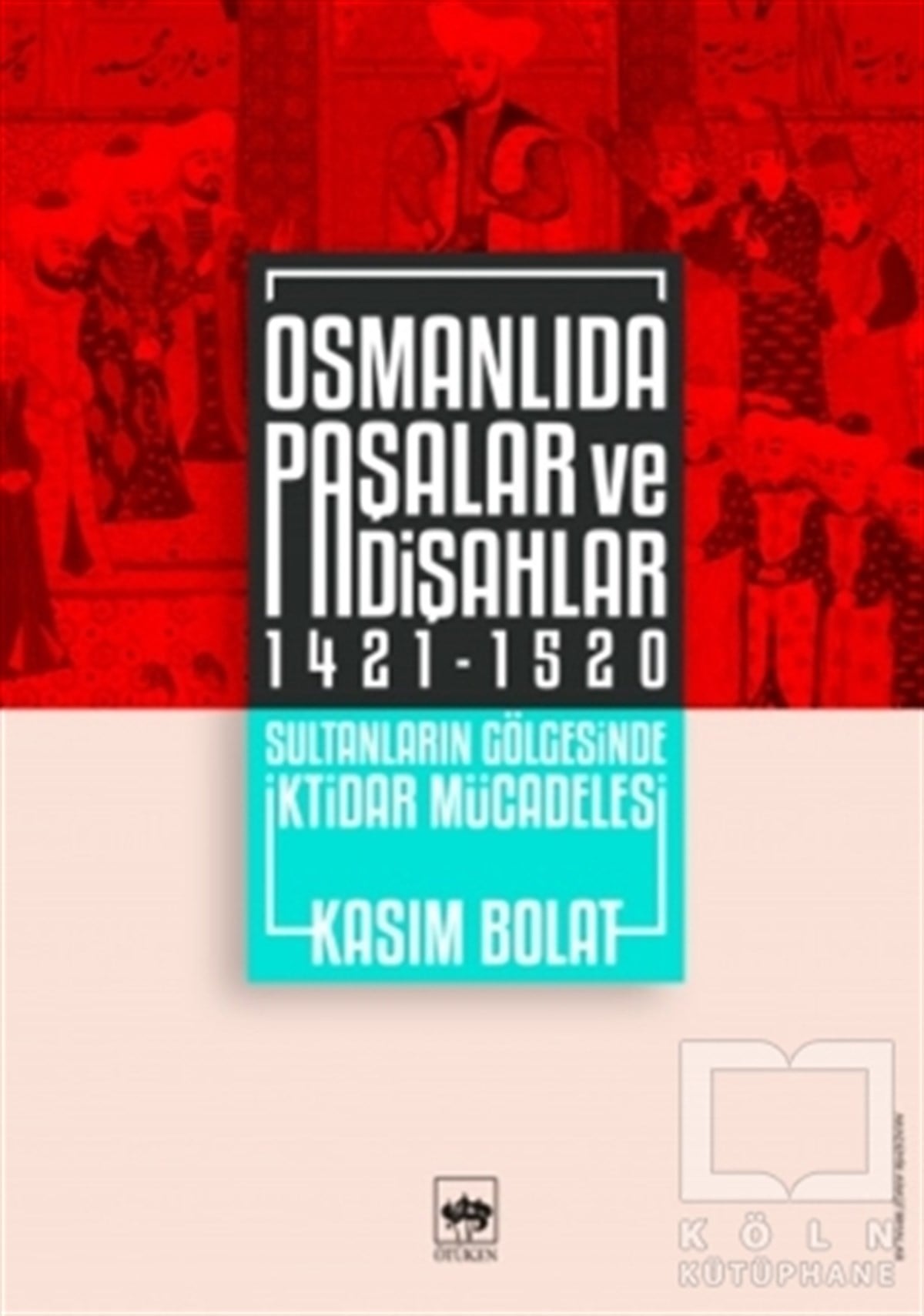 Kasım BolatOsmanlı Tarihi KitaplarıOsmanlıda Paşalar ve Padişahlar 1421 - 1520
