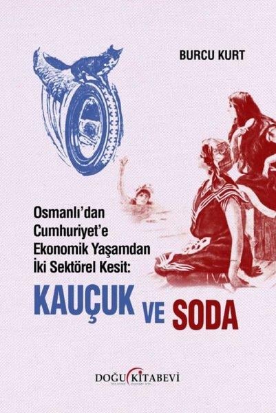 Burcu KurtOsmanli TarihiOsmanlı'dan Cumhuriyet'e Ekonomik Yaşamdan İki Sektörel Kesit: Kauçuk ve Soda