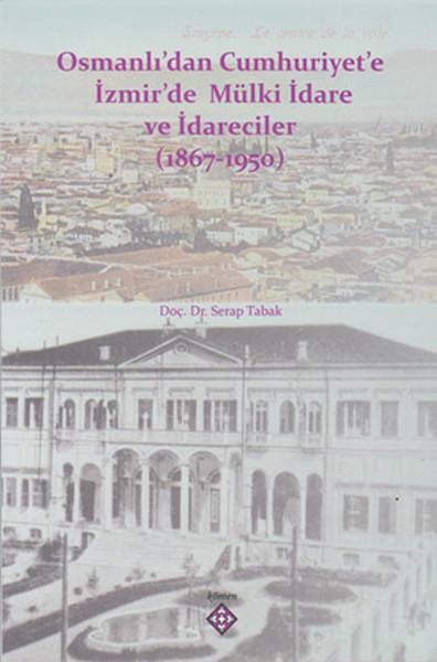 Serap TabakOsmanli TarihiOsmanlı'dan Cumhuriyet'e İzmir'de Mülki İdare ve İdareciler 1867-1950