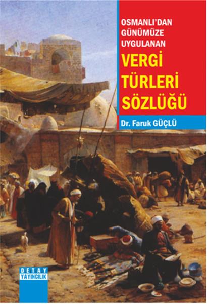 Faruk GüçlüBasvuru - Kaynak SözlüklerOsmanlıdan Günümüze Uygulanan Vergi Türleri Sözlüğü