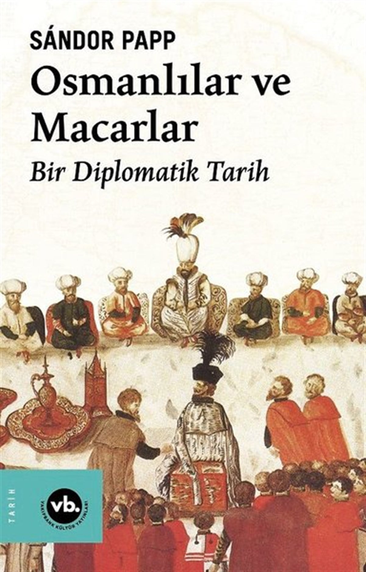 Sandor PappOsmanli TarihiOsmanlılar ve Macarlar - Bir Diplomatik Tarih