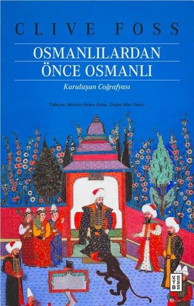 Clive FossOsmanli TarihiOsmanlılardan Önce Osmanlı - Kuruluşun Coğrafyası