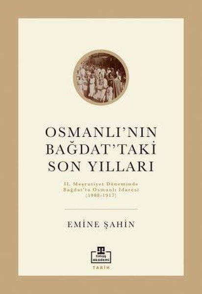 Emine ŞahinOsmanli TarihiOsmanlının Bağdattaki Son Yılları - 2. Meşrutiyet Döneminde Bağdat'ta Osmanlı İdaresi 1908 - 1917