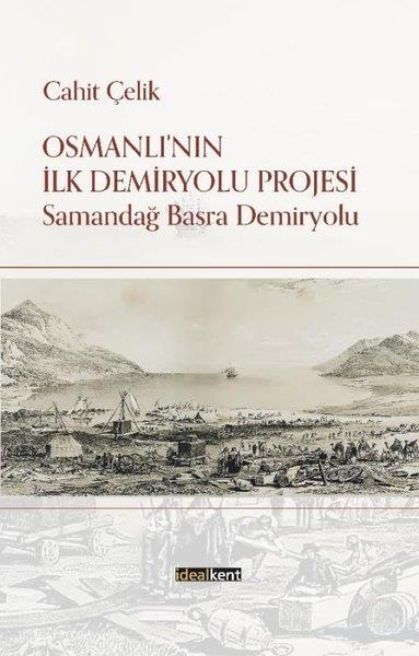 Cahit ÇelikOsmanli TarihiOsmanlı'nın İlk Demiryolu Projesi - Samandağ Basra Demiryolu