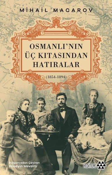 Mihail MacarovOsmanli TarihiOsmanlı'nın Üç Kıtasından Hatıralar (1854 - 1894)