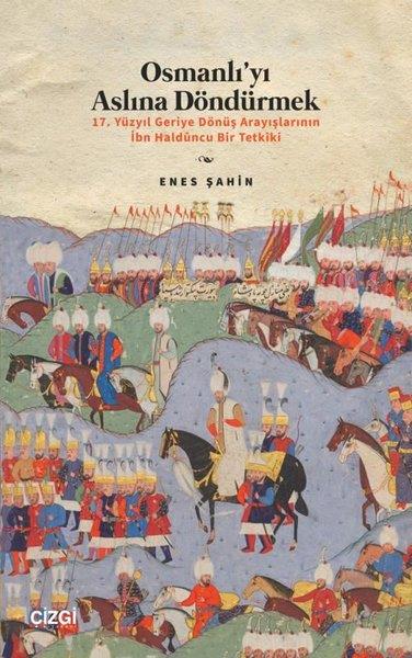 Enes ŞahinOsmanli TarihiOsmanlı'yı Aslına Döndürmek - 17. Yüzyıl Geriye Dönüş Arayışlarının İbn Halduncu Bir Tetkiki