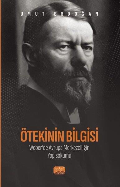 Umut ErdoğanGenel Politika & Siyaset Bilim & Siyaset Tarihi KitaplarıÖtekinin Bilgisi: Weber'de Avrupa Merkezciliğin Yapısökümü
