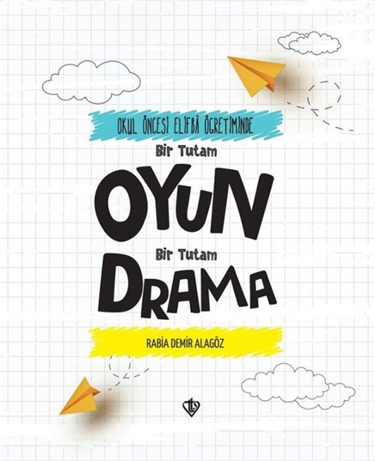 Rabia Demir AlagözIslami Çocuk KitaplariOyun Bir Tutam Drama - Okul Öncesi Elifba Öğretiminde Bir Tutam