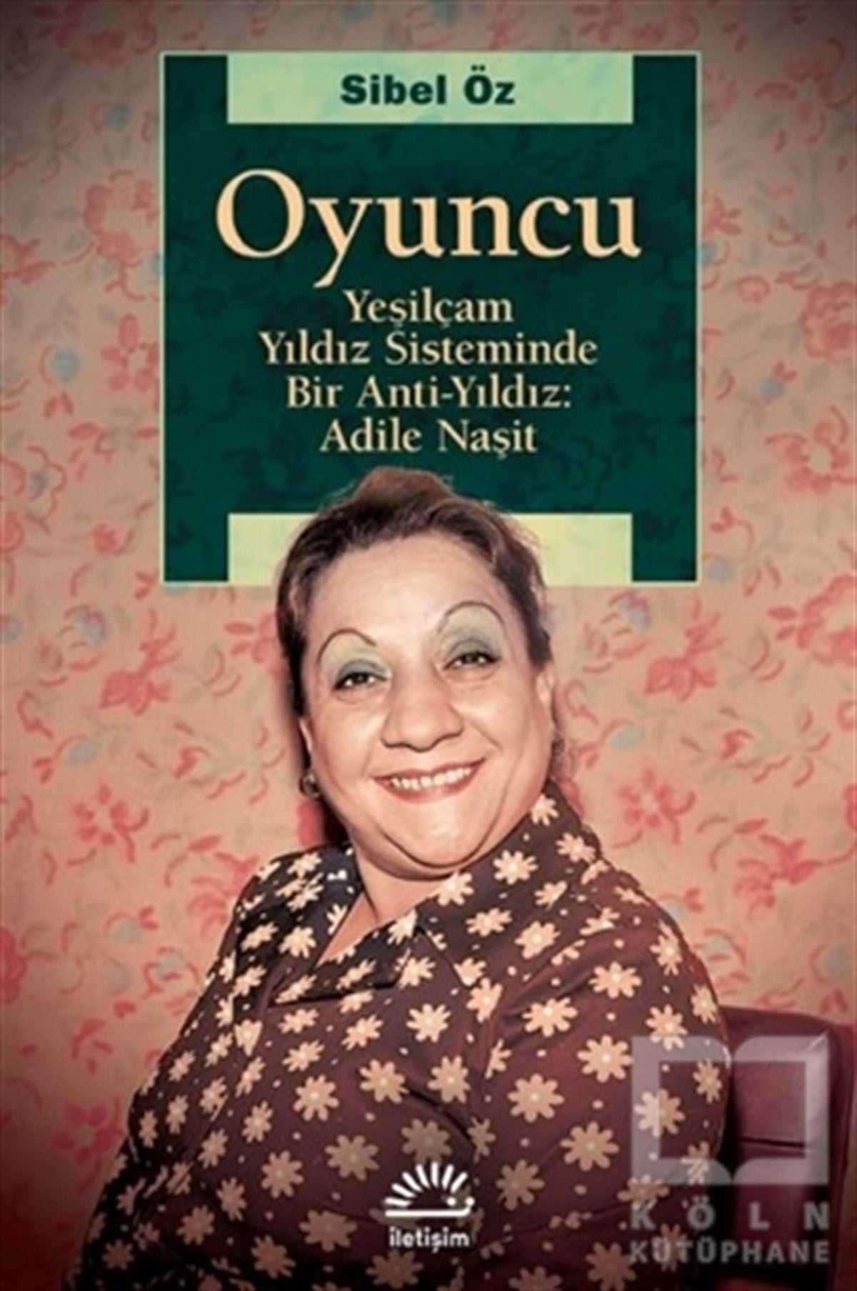 Sibel ÖzBiyografi & Otobiyografi KitaplarıOyuncu - Yeşilçam Yıldız Sisteminde Bir Anti-Yıldız: Adile Naşit