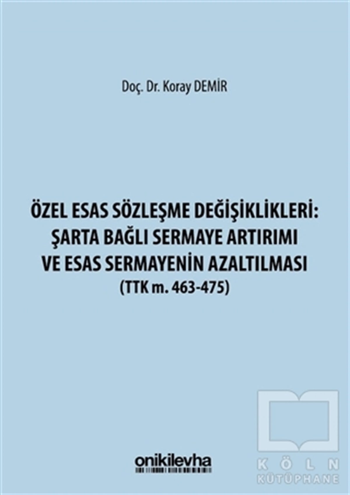 Koray DemirHukuk Üzerine KitaplarÖzel Esas Sözleşme Değişiklikleri: Şarta Bağlı Sermaye Artırımı ve Esas Sermayenin Azaltılması