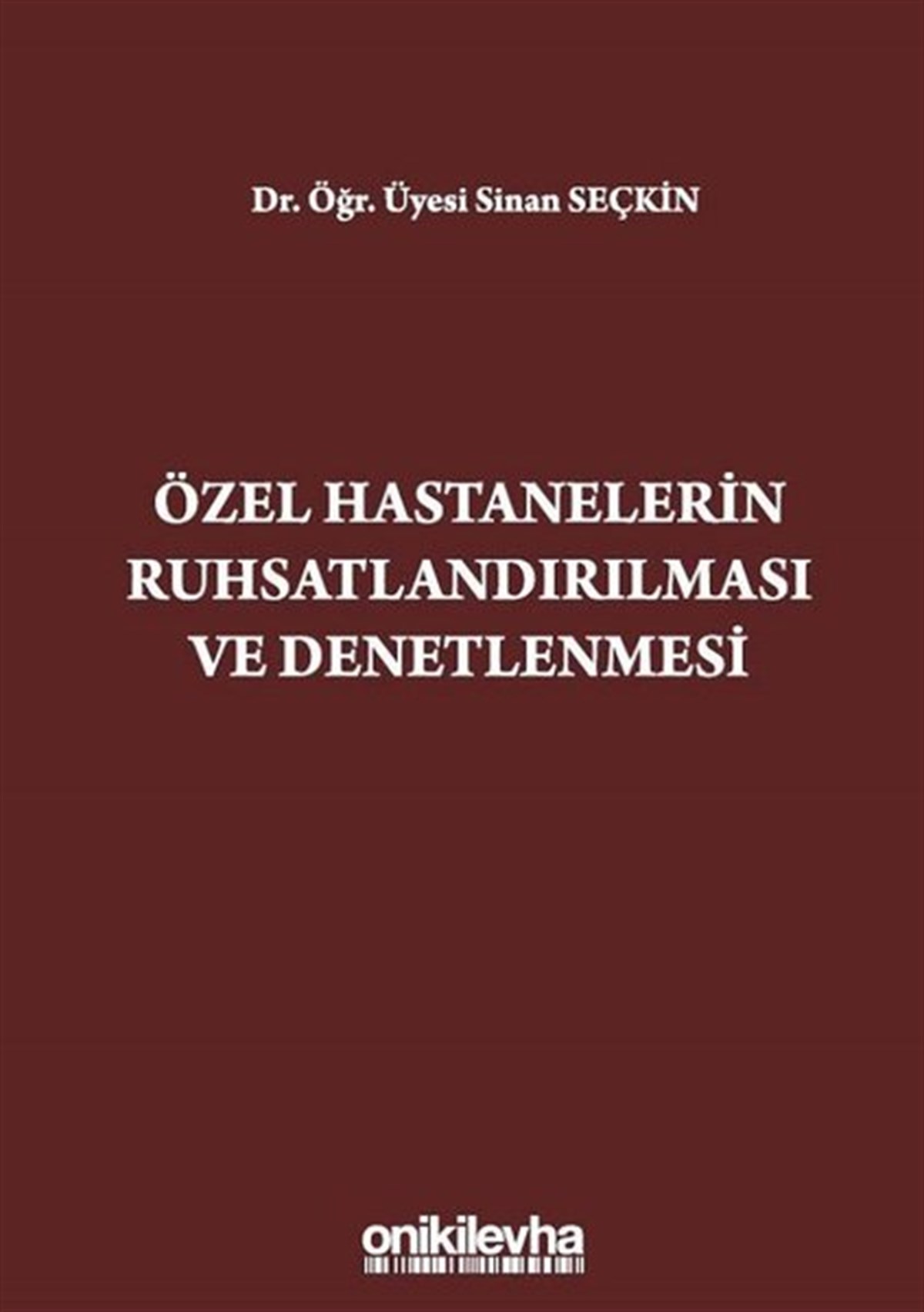 Sinan SeçkinHukuk Üzerine KitaplarÖzel Hastanelerin Ruhsatlandırılması ve Denetlenmesi
