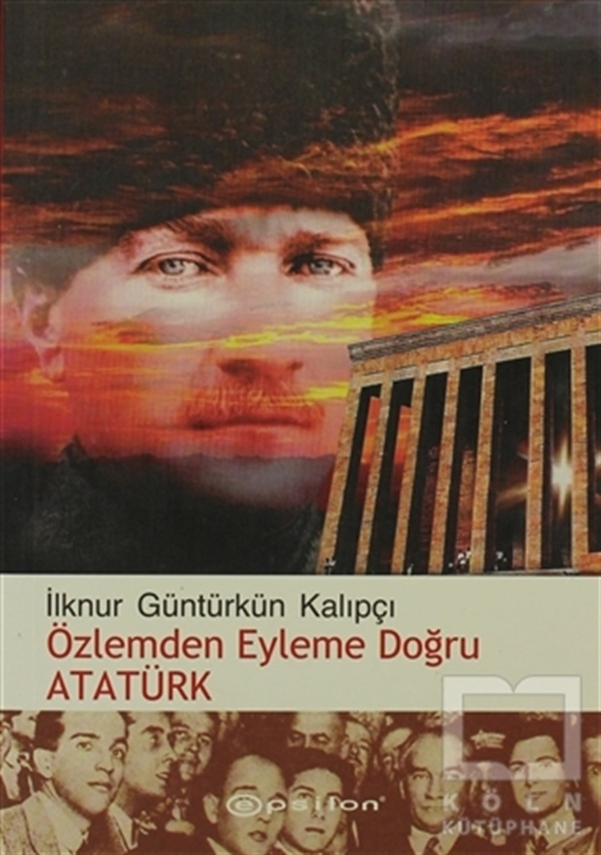 İlknur Güntürkün KalıpçıYakın TarihÖzlemden Eyleme Doğru Atatürk