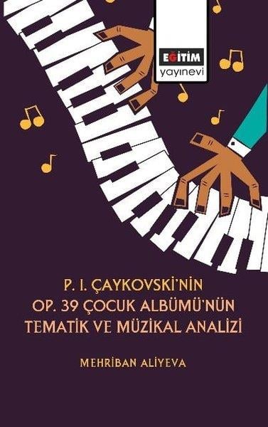 Mehriban AliyevaGeneral InterestP.I.Çaykovski'nin Op.39 Çocuk Albümü'nün Tematik ve Müzikal Analizi