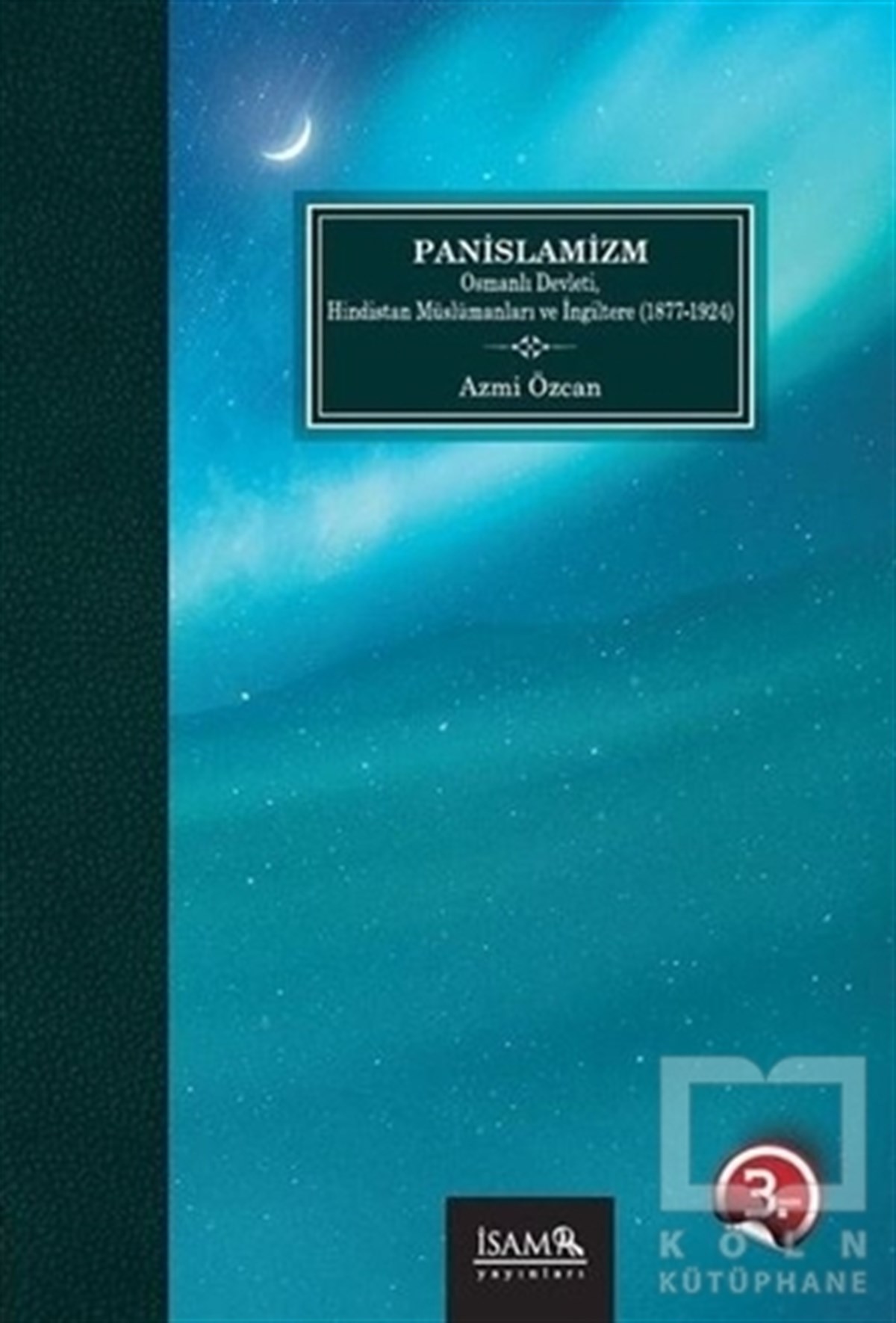 Azmi ÖzcanOsmanlı Tarihi KitaplarıPanİslamizm Osmanlı Devleti Hindistan Müslümanları ve İngiltere (1877-1924)