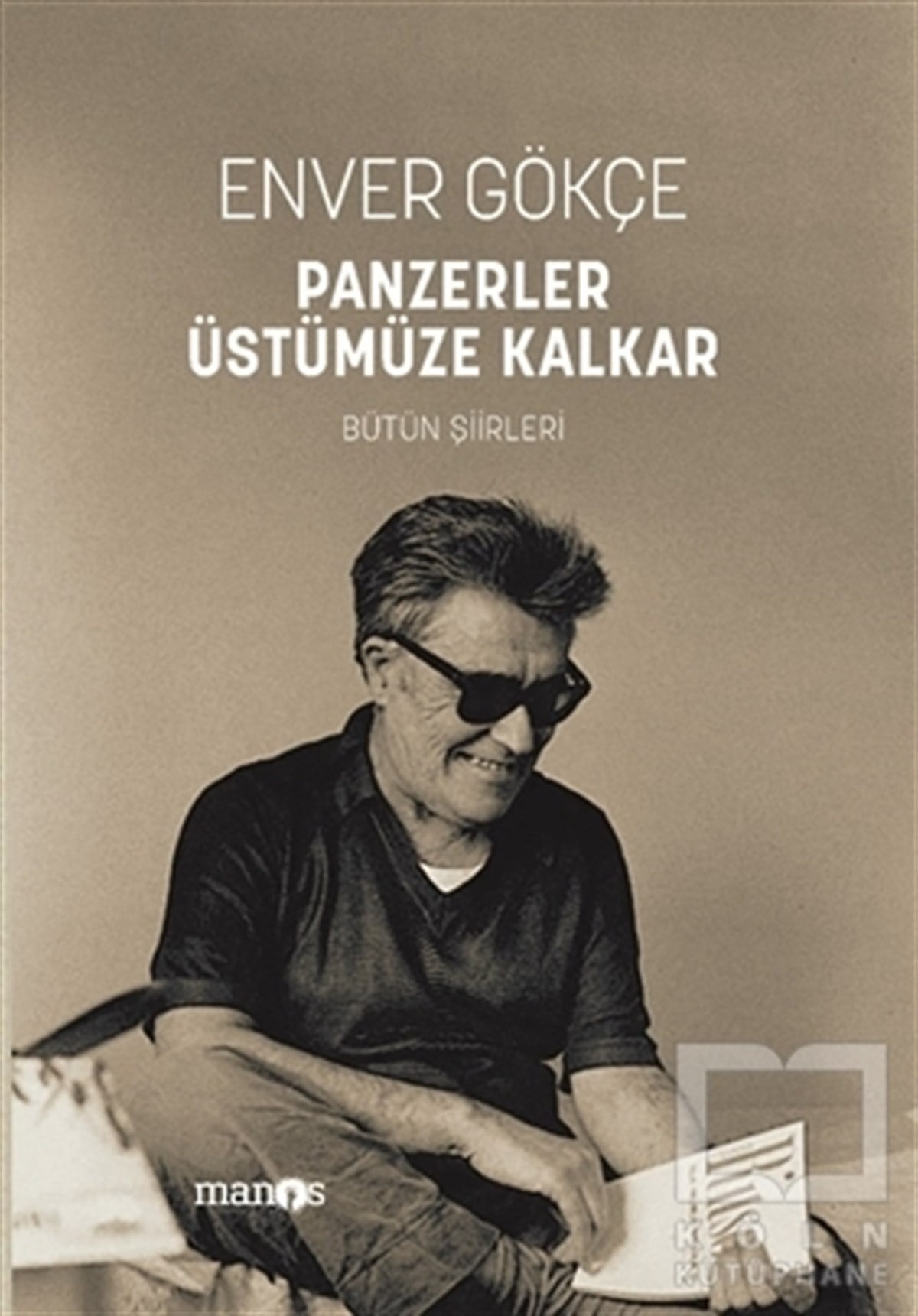 Enver GökçeTürkçe Şiir KitaplarıPanzerler Üstümüze Kalkar - Bütün Şiirleri