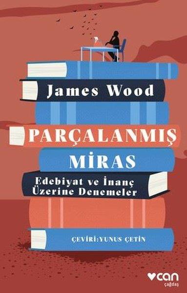 James WoodEleştiri & Kuram & İnceleme KitaplarıParçalanmış Miras - Edebiyat ve İnanç Üzerine Denemeler