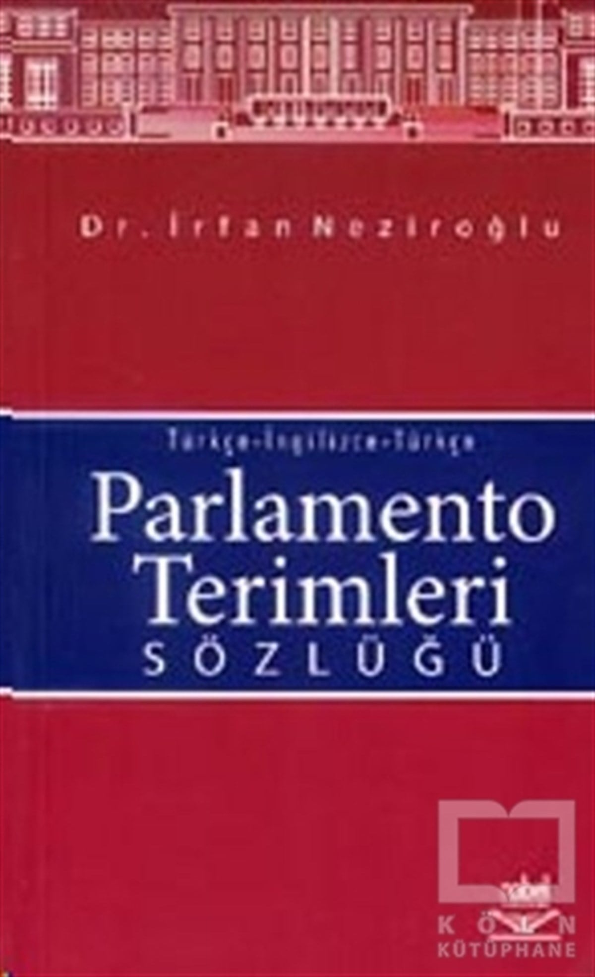 İrfan NeziroğluReferans - Kaynak KitapParlamento Terimleri Sözlüğü Türkçe-İngilizce-Türkçe
