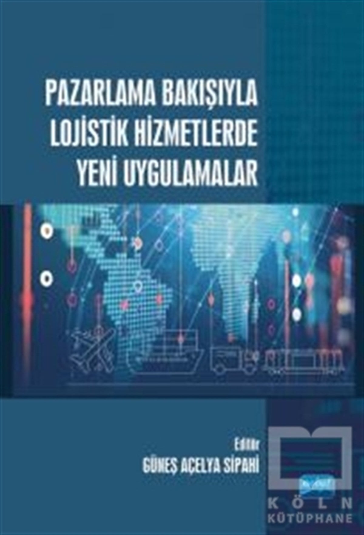 Güneş Açelya SipahiAraştırma & İnceleme & Kuram KitaplarıPazarlama Bakışıyla Lojistik Hizmetlerde Yeni Uygulamalar