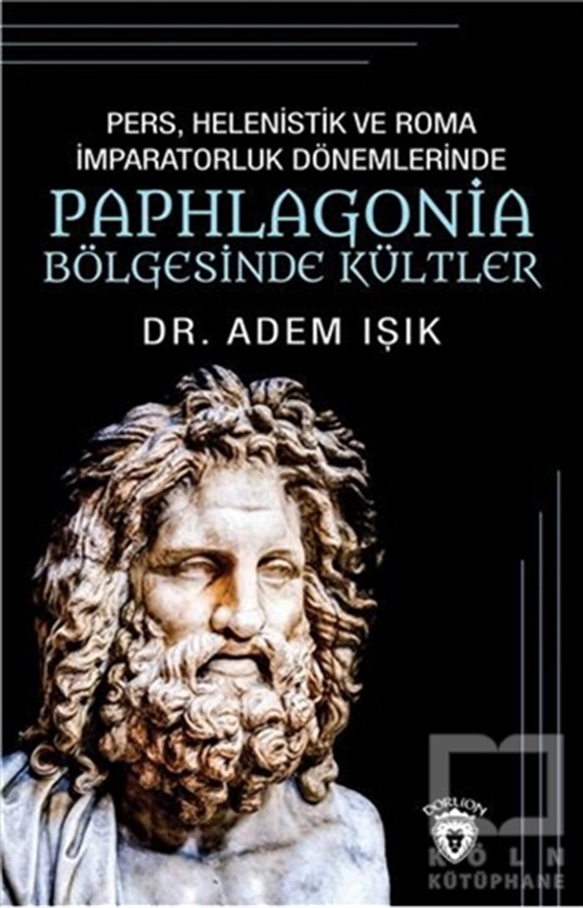 Adem IşıkDin FelsefesiPers Helenistik ve Roma İmparatorluk Dönemlerinde Paphlagonia Bölgesinde Kültler