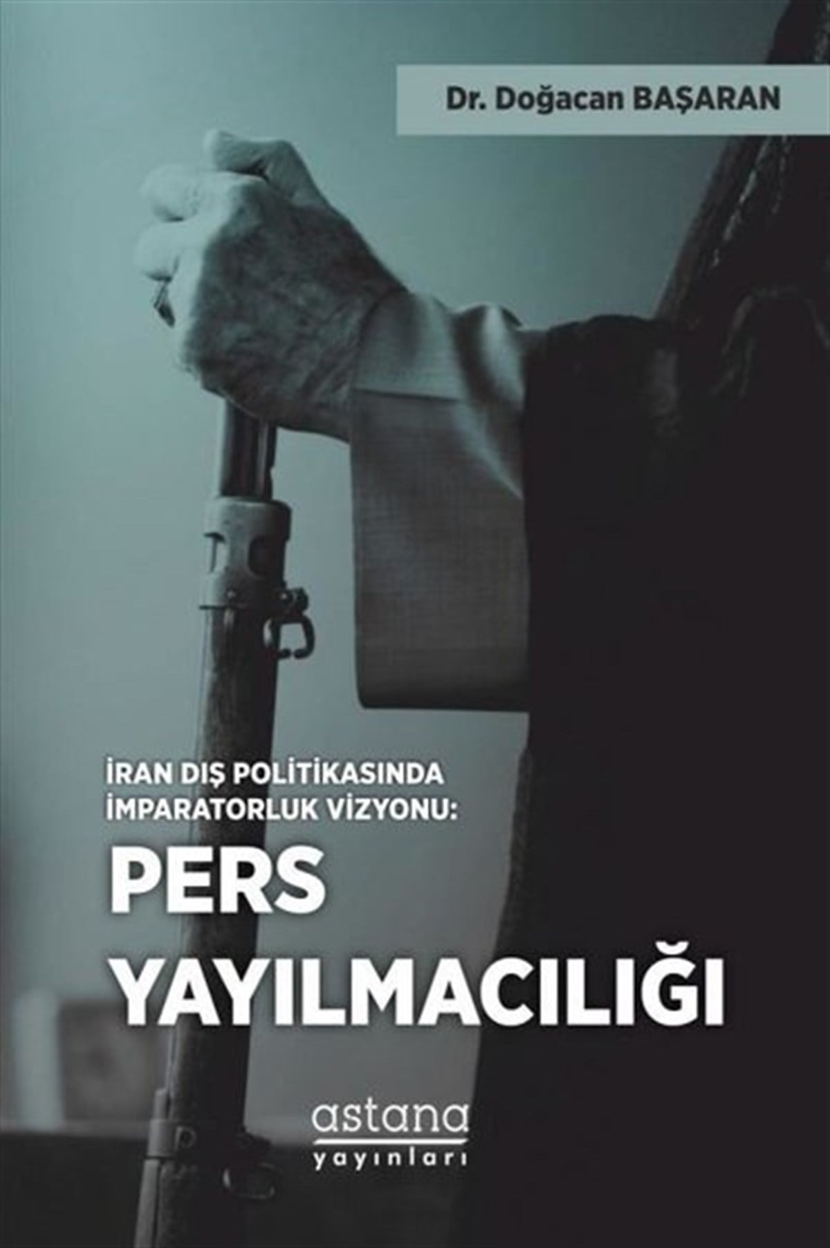 Doğacan BaşaranDünya Siyaseti ve PolitikasıPers Yayılmacılığı - İran Dış Politikasında İmparatorluk Vizyonu