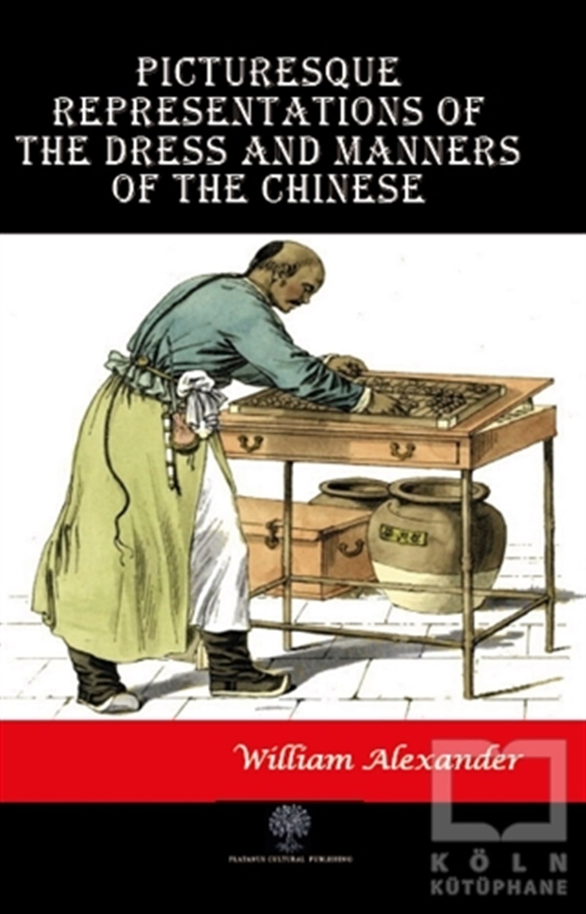 William AlexanderTürkçe RomanlarPicturesque Representations of the Dress and Manners of the Chinese