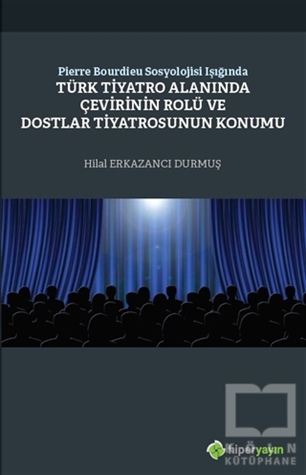 Hilal Erkazancı DurmuşDiğerPierre Bourdieu Sosyolojisi Işığında Türk Tiyatro Alanında Çevirinin Rolü ve Dostlar Tiyatrosunun Konumu